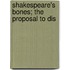 Shakespeare's Bones; The Proposal To Dis