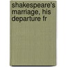 Shakespeare's Marriage, His Departure Fr by Joseph William Gray