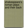 Shakespeare's Roman Plays And Their Back by Mungo William MacCallum