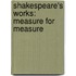 Shakespeare's Works: Measure For Measure