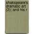 Shakspeare's Dramatic Art (2); And His R