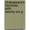 Shakspeare's Heroines; With Twenty-Six P door Mrs Jameson