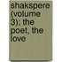 Shakspere (Volume 3); The Poet, The Love