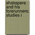 Shakspere And His Forerunners; Studies I