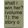 Shall I Win Her? (Volume 1); The Story O door James Grant
