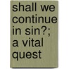 Shall We Continue In Sin?; A Vital Quest door Pierson
