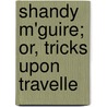 Shandy M'Guire; Or, Tricks Upon Travelle door Paul Peppergrass