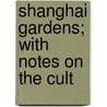 Shanghai Gardens; With Notes On The Cult door Onbekend