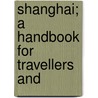Shanghai; A Handbook For Travellers And door C.E. Darwent