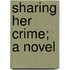 Sharing Her Crime; A Novel