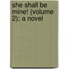 She Shall Be Mine! (Volume 2); A Novel door Frank Hudson