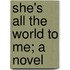 She's All The World To Me; A Novel