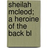 Sheilah Mcleod; A Heroine Of The Back Bl door Guy Newell Boothby