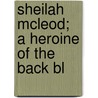 Sheilah Mcleod; A Heroine Of The Back Bl by Guy Newell Boothby