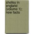 Shelley In England (Volume 1); New Facts
