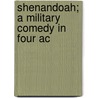 Shenandoah; A Military Comedy In Four Ac door Bronson Howard