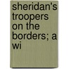 Sheridan's Troopers On The Borders; A Wi door De Benneville Randolph Keim