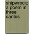 Shipwreck; A Poem In Three Cantos