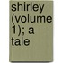 Shirley (Volume 1); A Tale