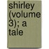Shirley (Volume 3); A Tale