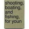Shooting, Boating, And Fishing, For Youn door Thomas Robinson Warren