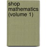 Shop Mathematics (Volume 1) by Norris