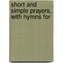 Short And Simple Prayers, With Hymns For