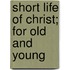 Short Life Of Christ; For Old And Young