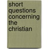 Short Questions Concerning The Christian by Christopher Schultz