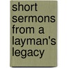 Short Sermons From A Layman's Legacy door Samuel Greg
