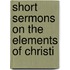 Short Sermons On The Elements Of Christi