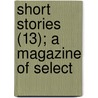 Short Stories (13); A Magazine Of Select door Alfred Ludlow White