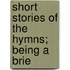 Short Stories Of The Hymns; Being A Brie