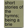 Short Stories Of The Hymns; Being A Brie door Henry Martyn Kieffer