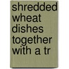 Shredded Wheat Dishes Together With A Tr door Niagara Falls Shredded Wheat Company