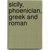 Sicily, Phoenician, Greek And Roman by Edward Augustus Freeman