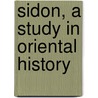 Sidon, A Study In Oriental History door Frederick Carl Eiselen