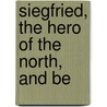 Siegfried, The Hero Of The North, And Be by Z�Na�De Alexeievna Ragozin