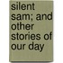 Silent Sam; And Other Stories Of Our Day