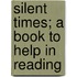 Silent Times; A Book To Help In Reading