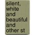 Silent, White And Beautiful And Other St