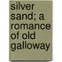 Silver Sand; A Romance Of Old Galloway