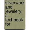 Silverwork And Jewelery; A Text-Book For by H. Wilson