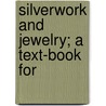 Silverwork And Jewelry; A Text-Book For door H. Wilson