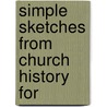 Simple Sketches From Church History For by Harriet Toogood