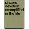 Sincere Devotion Exemplified In The Life door Benjamin Field