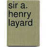 Sir A. Henry Layard door William Napier Bruce