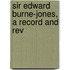 Sir Edward Burne-Jones, A Record And Rev