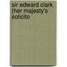 Sir Edward Clark (Her Majesty's Solicito door Edward George Clarke