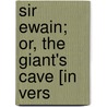 Sir Ewain; Or, The Giant's Cave [In Vers door Beilby Porteus
